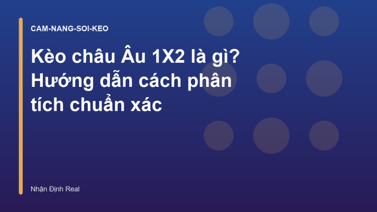 Kèo châu Âu 1X2 là gì? Hướng dẫn cách phân tích chuẩn xác