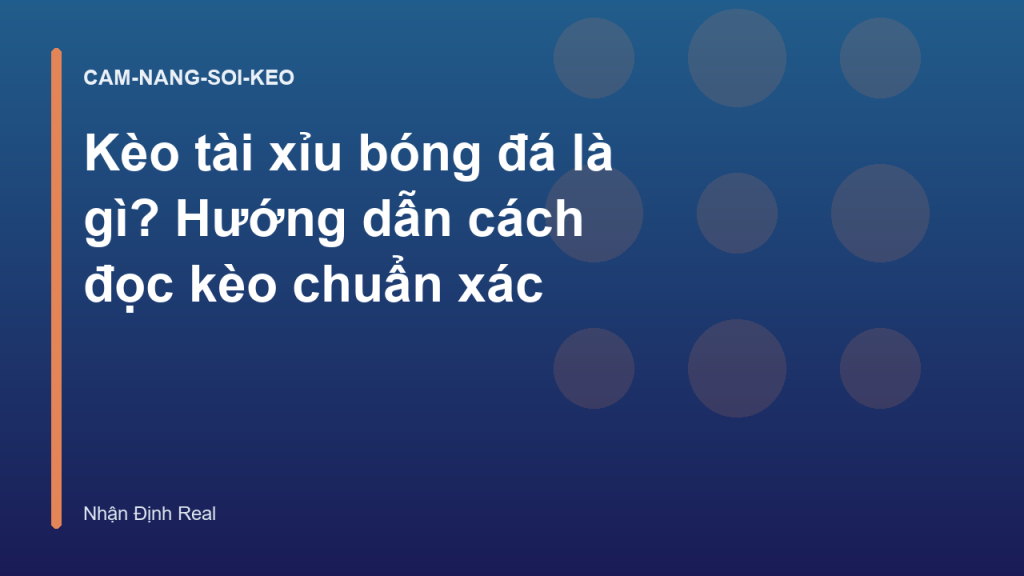 Kèo tài xỉu bóng đá là gì? Hướng dẫn cách đọc kèo chuẩn xác