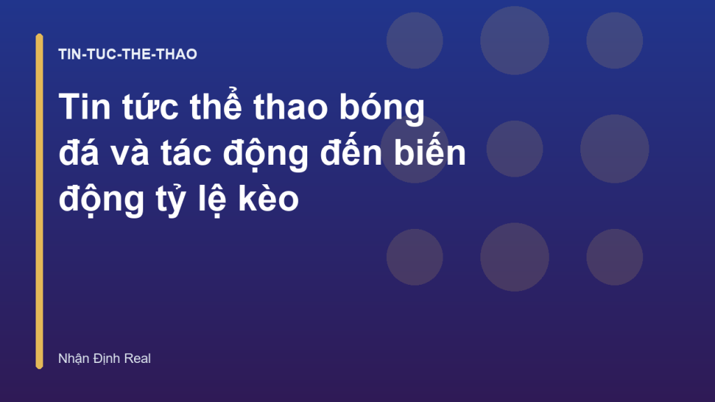 Tin tức thể thao bóng đá và tác động đến biến động tỷ lệ kèo